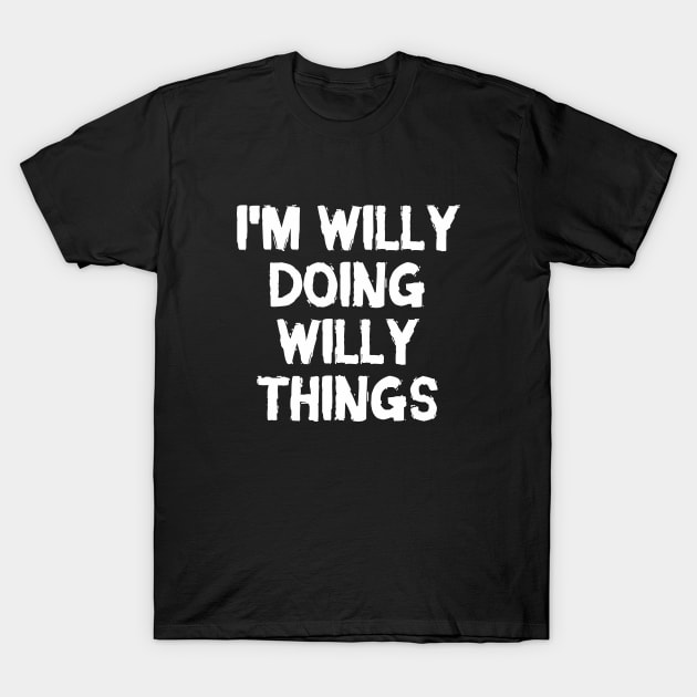I'm Willy doing Willy things T-Shirt by hoopoe
